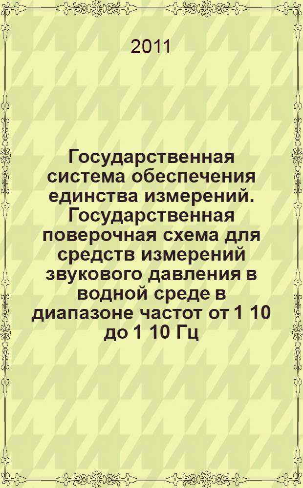 Государственная сиcтема обеспечения единства измерений. Государственная поверочная схема для средств измерений звукового давления в водной среде в диапазоне частот от 1 10 до 1 10 Гц