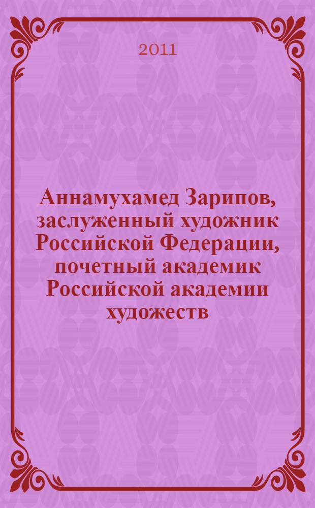 Аннамухамед Зарипов, заслуженный художник Российской Федерации, почетный академик Российской академии художеств. Неизвестные гуаши : каталог выставки "А. Зарипов. Неизвестные гуаши"