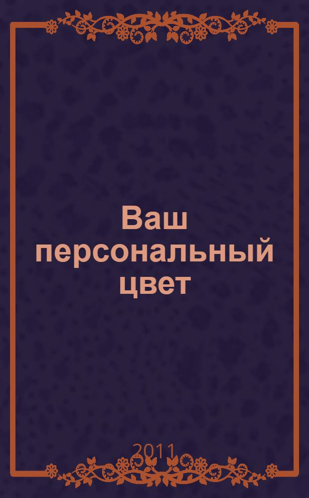 Ваш персональный цвет : готовые решения для всех цветовых типов