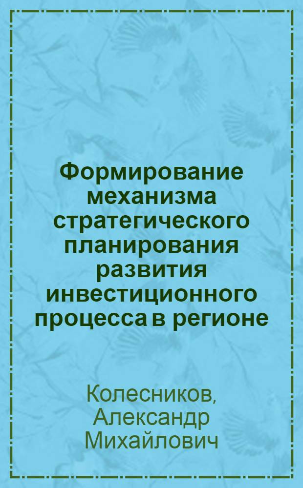 Формирование механизма стратегического планирования развития инвестиционного процесса в регионе : монография