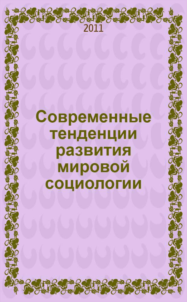 Современные тенденции развития мировой социологии : материалы международной научно-практической конференции, 5-6 ноября 2011 года