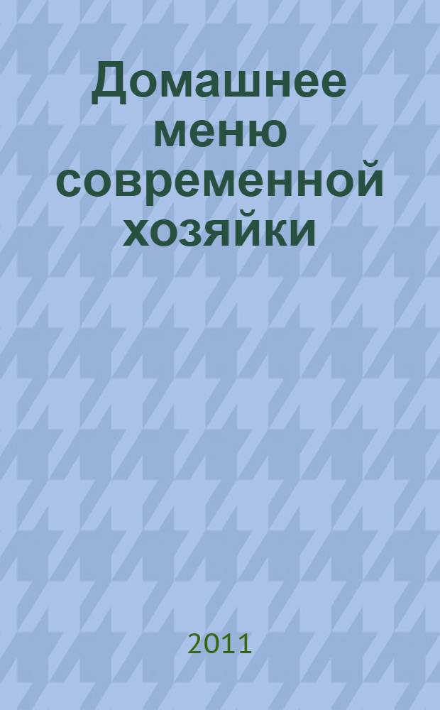 Домашнее меню современной хозяйки : кулинарный ежедневник