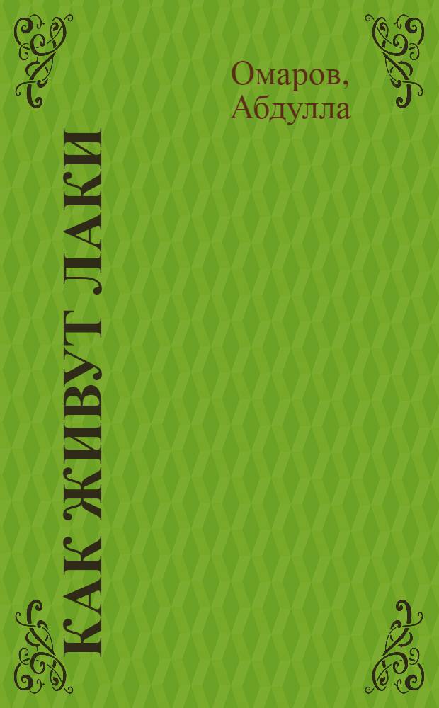 Как живут лаки; Воспоминания муталима / Абдулла Омаров; предисл., коммент. и пер. писем А.Г. Гусейнаева