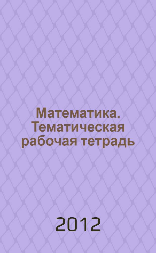 Математика. Тематическая рабочая тетрадь
