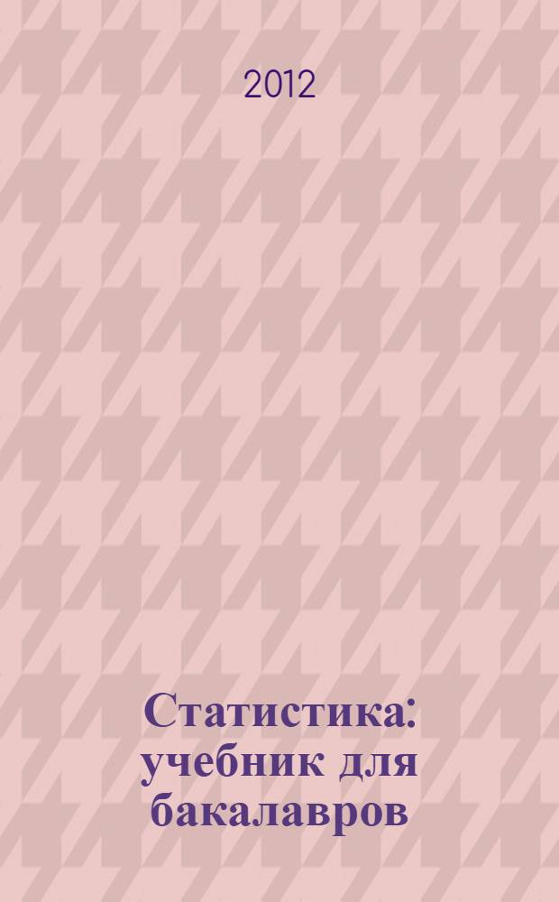 Статистика : учебник для бакалавров : для студентов высших учебных заведений, обучающихся по специальности "Финансы и кредит" : углубленный курс