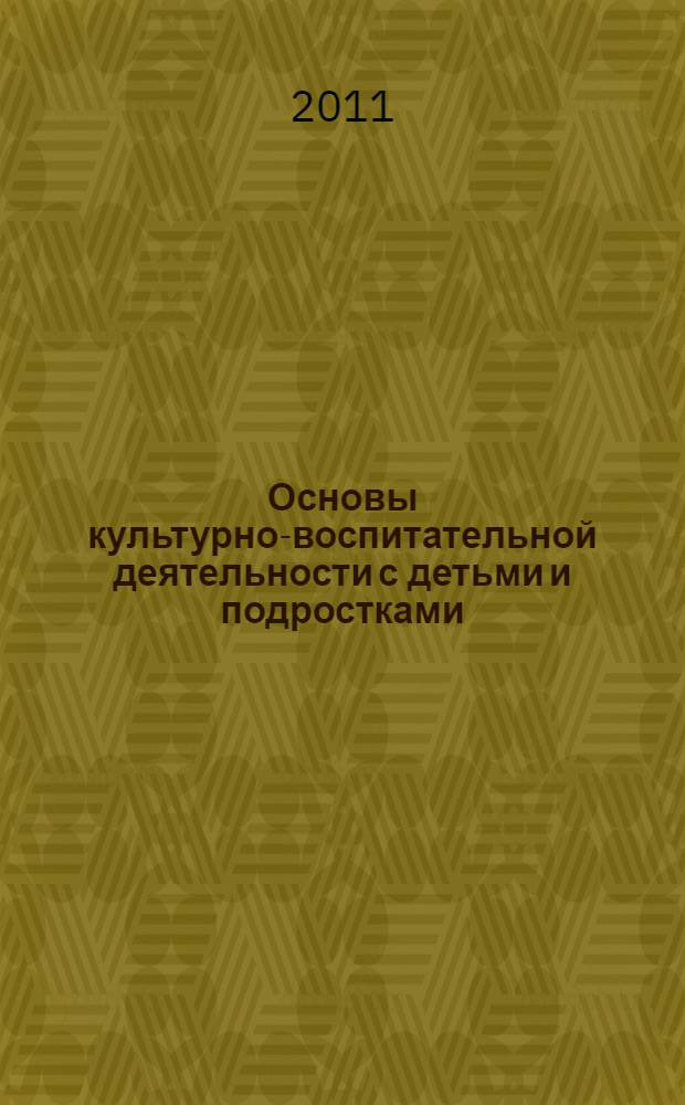 Основы культурно-воспитательной деятельности с детьми и подростками: учебно-методическое пособие