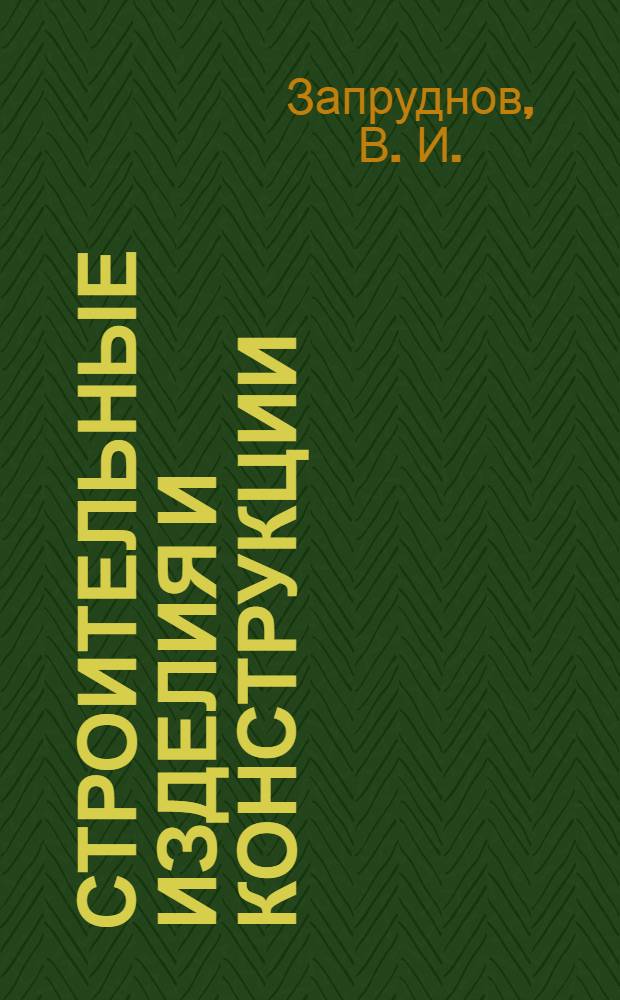 Строительные изделия и конструкции: учеб. пособие по выполнению курсового проекта и расчетно-графических работ для студентов
