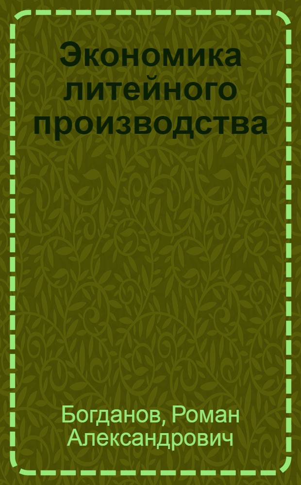 Экономика литейного производства : учебное пособие : для студентов очной и заочной форм обучения специальности 150204 - "Машины и технология литейного производства"