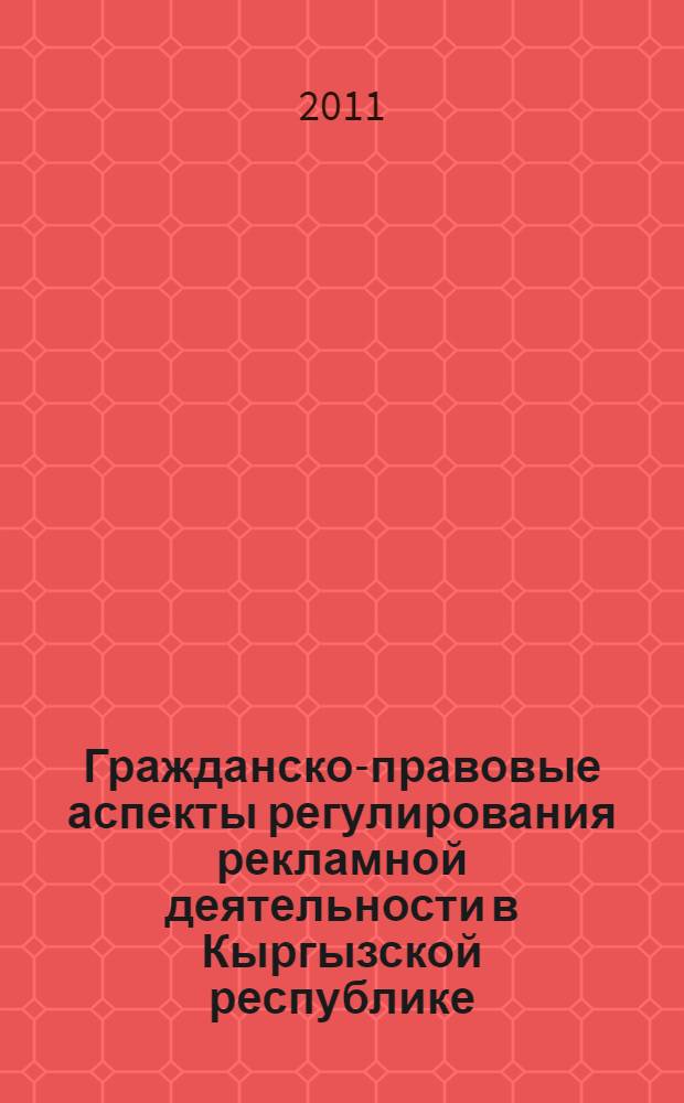 Гражданско-правовые аспекты регулирования рекламной деятельности в Кыргызской республике : автореферат диссертации на соискание ученой степени к.ю.н. : специальность 12.00.03