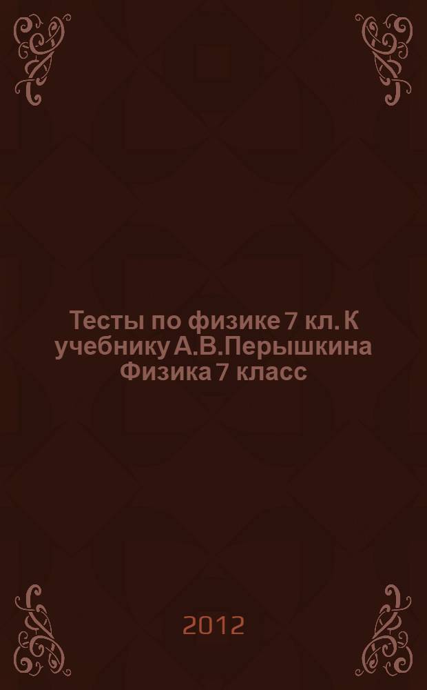 Тесты по физике 7 кл. К учебнику А.В.Перышкина Физика 7 класс ( М.: Дрофа)