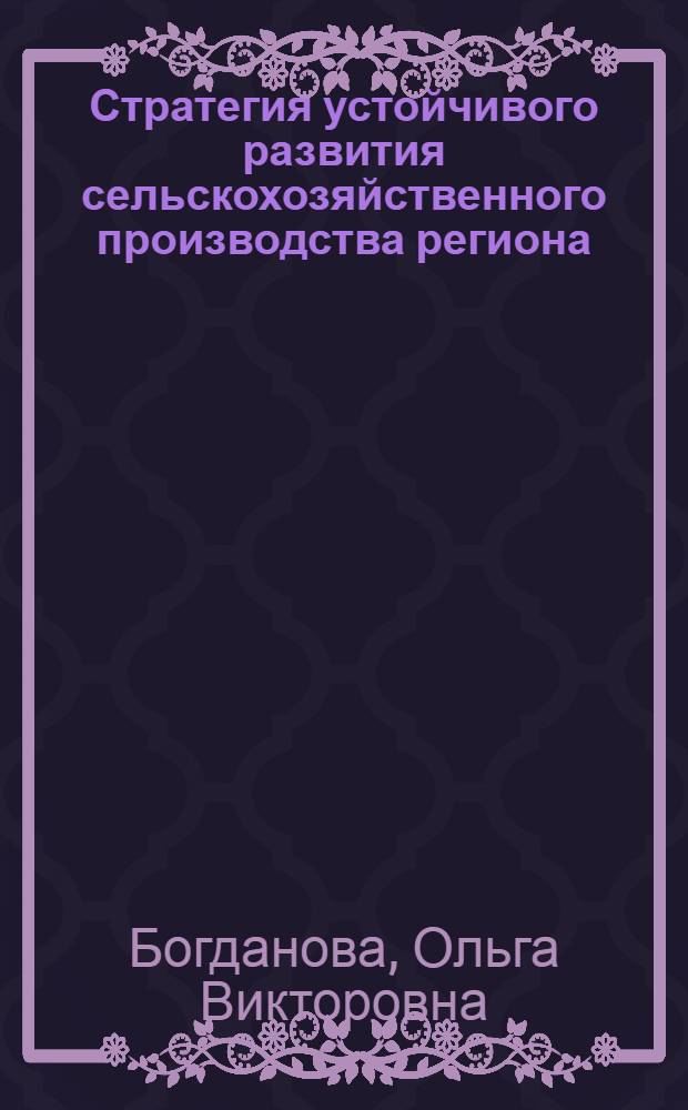 Стратегия устойчивого развития сельскохозяйственного производства региона: теория и практика : монография