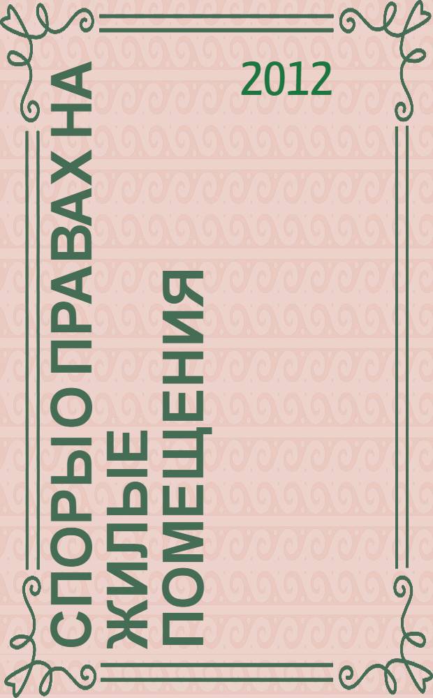 Споры о правах на жилые помещения : комментарии, судебная практика, образцы документов