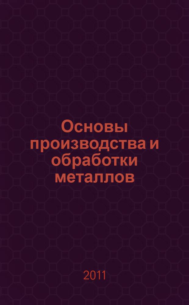 Основы производства и обработки металлов : учебно-методическое пособие