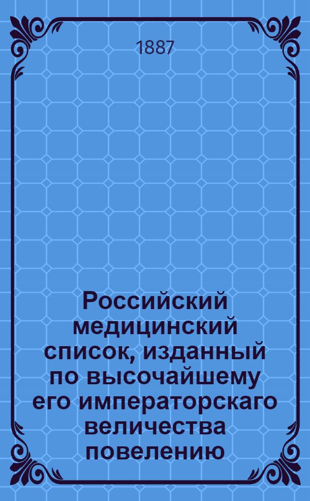 Российский медицинский список, изданный по высочайшему его императорскаго величества повелению. ... на 1887 год