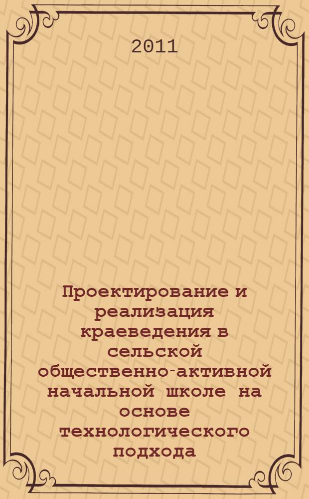 Проектирование и реализация краеведения в сельской общественно-активной начальной школе на основе технологического подхода : автореферат диссертации на соискание ученой степени кандидата педагогических наук : специальность 13.00.01 <Общая педагогика, история педагогики и образования>