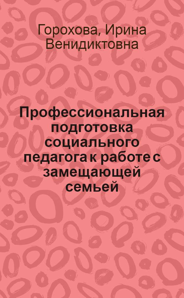 Профессиональная подготовка социального педагога к работе с замещающей семьей : автореферат диссертации на соискание ученой степени кандидата педагогических наук : специальность 13.00.08 <Теория и методика профессионального образования>