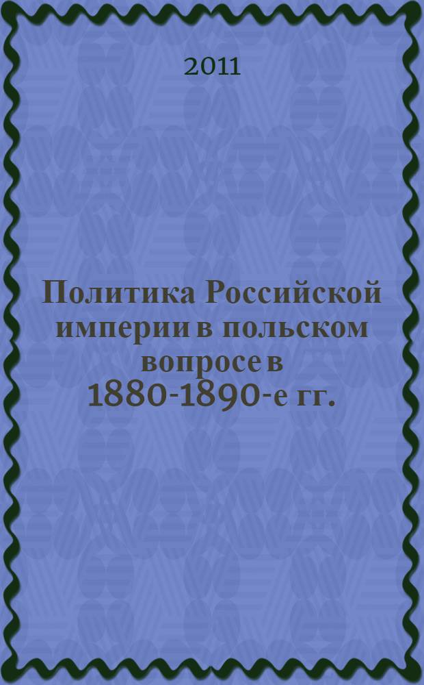 Политика Российской империи в польском вопросе в 1880-1890-е гг. : автореферат диссертации на соискание ученой степени кандидата исторических наук : специальность 07.00.03 <Всеобщая история соответствующего периода>