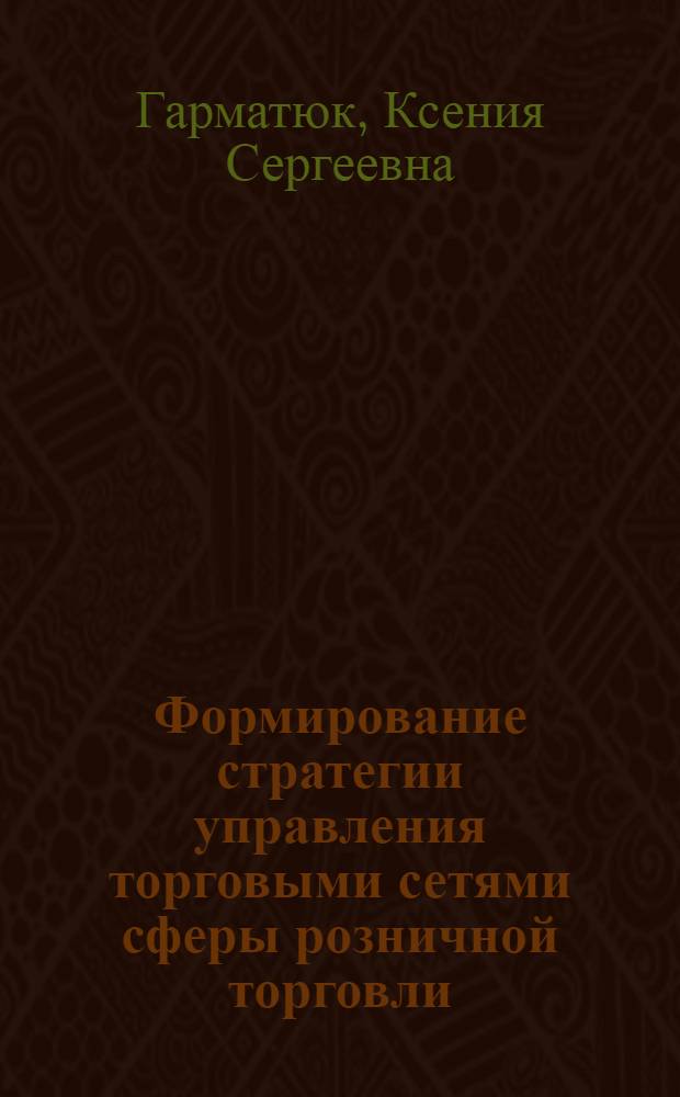 Формирование стратегии управления торговыми сетями сферы розничной торговли : (на материалах Ставропольского края) : автореферат диссертации на соискание ученой степени кандидата экономических наук : специальность 08.00.05 <Экономика и управление народным хозяйством по отраслям и сферам деятельности>