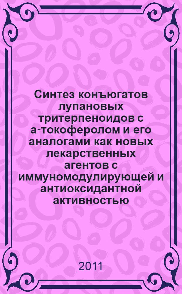 Синтез конъюгатов лупановых тритерпеноидов с a-токоферолом и его аналогами как новых лекарственных агентов с иммуномодулирующей и антиоксидантной активностью : автореферат диссертации на соискание ученой степени кандидата химических наук : специальность 02.00.03 <Органическая химия>