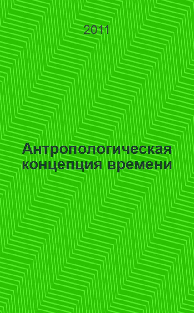Антропологическая концепция времени : автореферат диссертации на соискание ученой степени доктора философских наук : специальность 09.00.01 <Онтология и теория познания> : специальность 09.00.13 <Философская антропология, философия культуры>