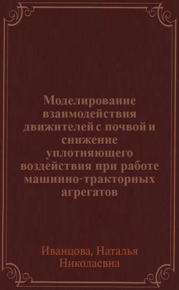 Моделирование взаимодействия движителей с почвой и снижение уплотняющего воздействия при работе машинно-тракторных агрегатов : автореферат диссертации на соискание ученой степени кандидата технических наук : специальность 05.20.01 <Технологии и средства механизации сельского хозяйства>