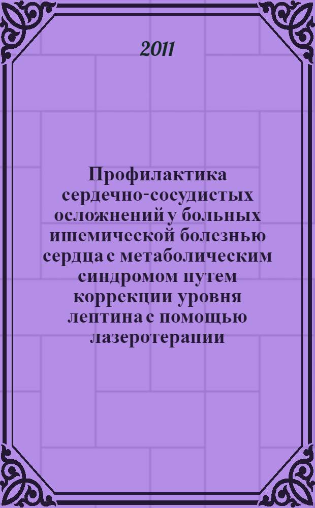 Профилактика сердечно-сосудистых осложнений у больных ишемической болезнью сердца с метаболическим синдромом путем коррекции уровня лептина с помощью лазеротерапии : автореферат диссертации на соискание ученой степени кандидата медицинских наук : специальность 14.01.04 <Внутренние болезни>
