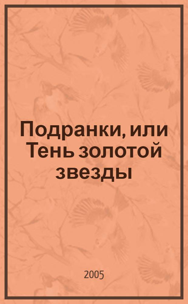 Подранки, или Тень золотой звезды : случайные воспоминания в 18 главах с четырьмя пространственными отступлениями : повесть