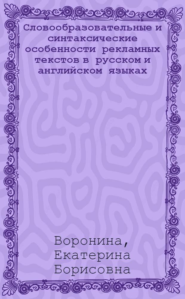 Словообразовательные и синтаксические особенности рекламных текстов в русском и английском языках : автореферат диссертации на соискание ученой степени кандидата филологических наук : специальность 10.02.20 <Сравнительно-историческое, типологическое и сопоставительное языкознание>