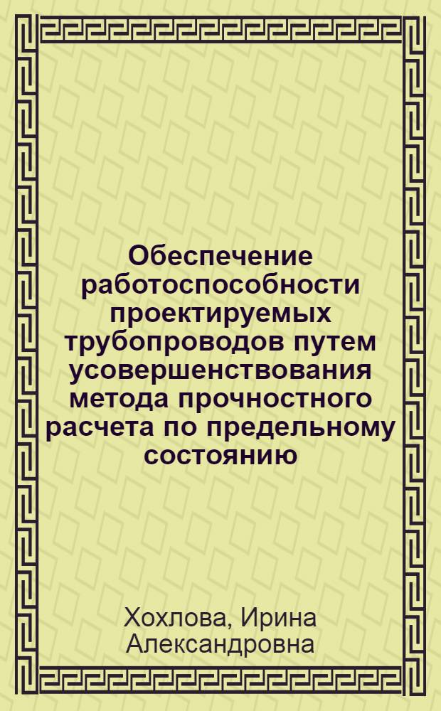 Обеспечение работоспособности проектируемых трубопроводов путем усовершенствования метода прочностного расчета по предельному состоянию : автореферат диссертации на соискание ученой степени кандидата технических наук : специальность 25.00.19 <Строительство и эксплуатация нефтегазопроводов, баз и хранилищ>