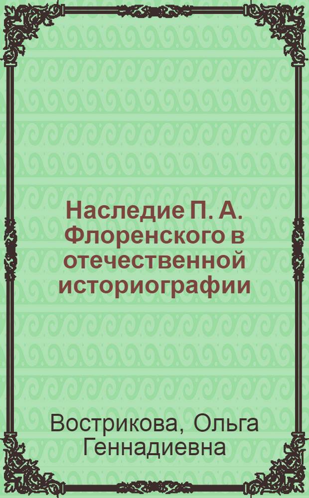 Наследие П. А. Флоренского в отечественной историографии : автореферат диссертации на соискание ученой степени кандидата исторических наук : специальность 07.00.09 <Историография, источниковедение и методы исторического исследования>
