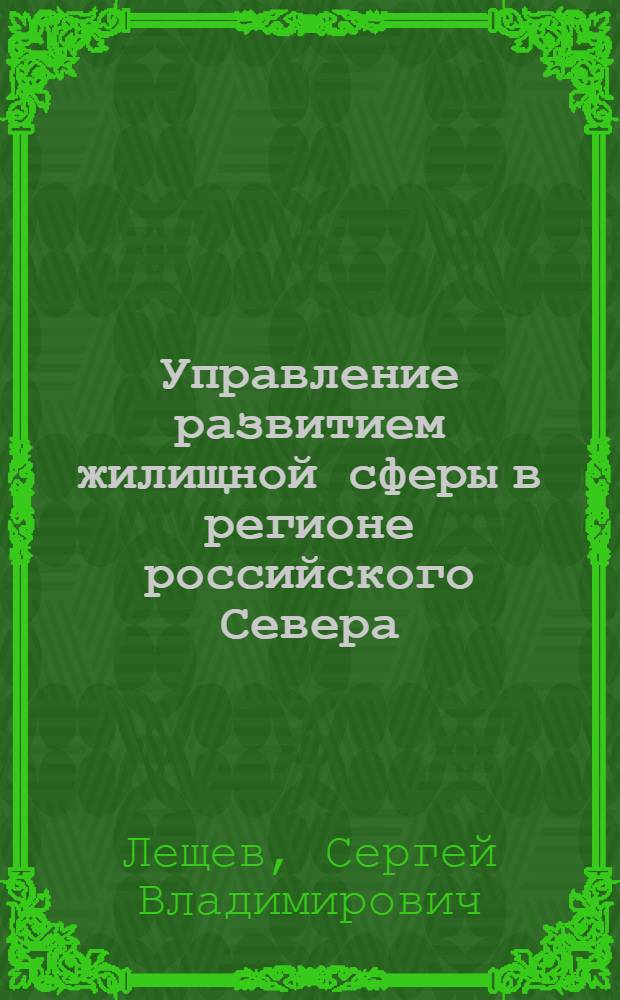 Управление развитием жилищной сферы в регионе российского Севера : (на примере Архангельской области) : автореферат диссертации на соискание ученой степени кандидата экономических наук : специальность 08.00.05 <Экономика и управление народным хозяйством по отраслям и сферам деятельности>