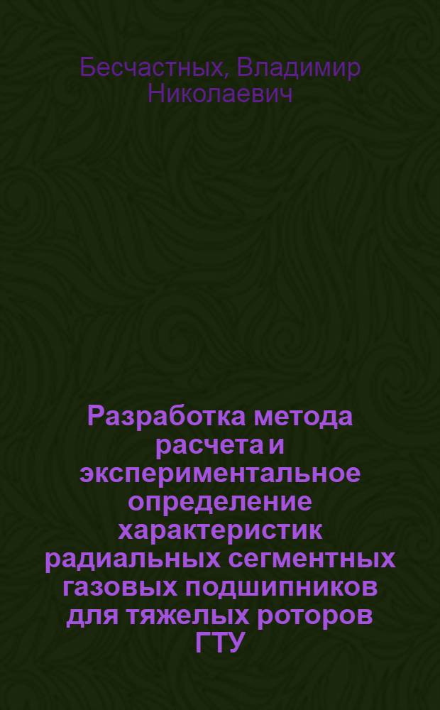 Разработка метода расчета и экспериментальное определение характеристик радиальных сегментных газовых подшипников для тяжелых роторов ГТУ : автореферат диссертации на соискание ученой степени кандидата технических наук : специальность 05.07.05 <Тепловые, электроракетные двигатели и энергоустановки летательных аппаратов>