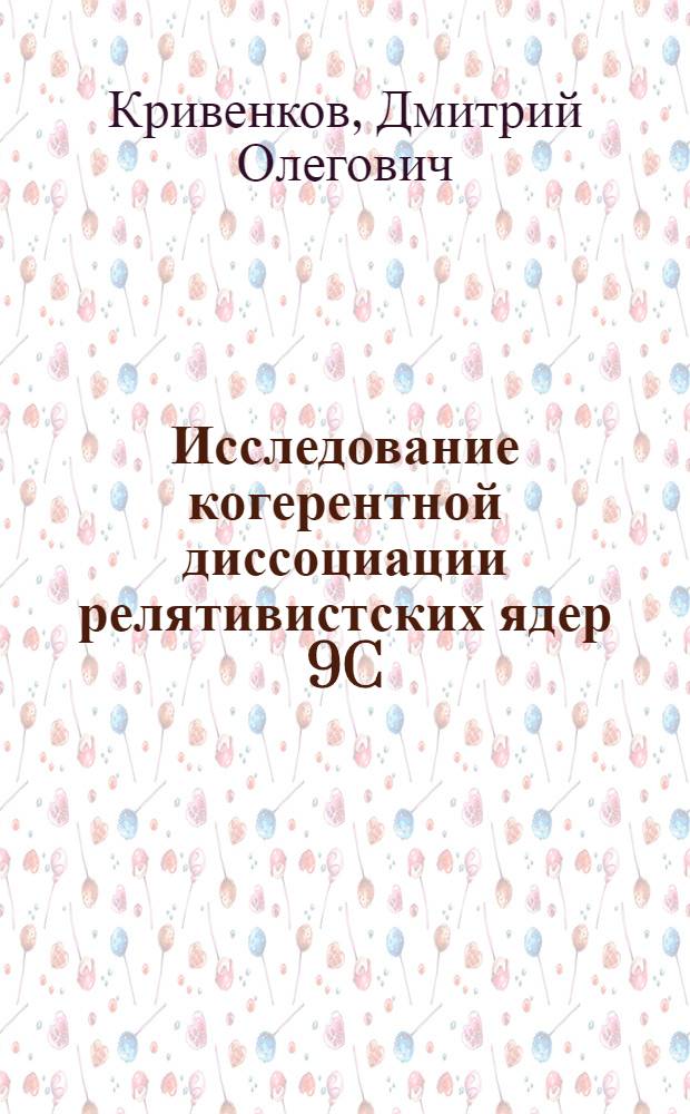 Исследование когерентной диссоциации релятивистских ядер 9C : автореферат диссертации на соискание ученой степени кандидата физико-математических наук : специальность 01.04.16 <Физика атомного ядра и элементарных частиц>