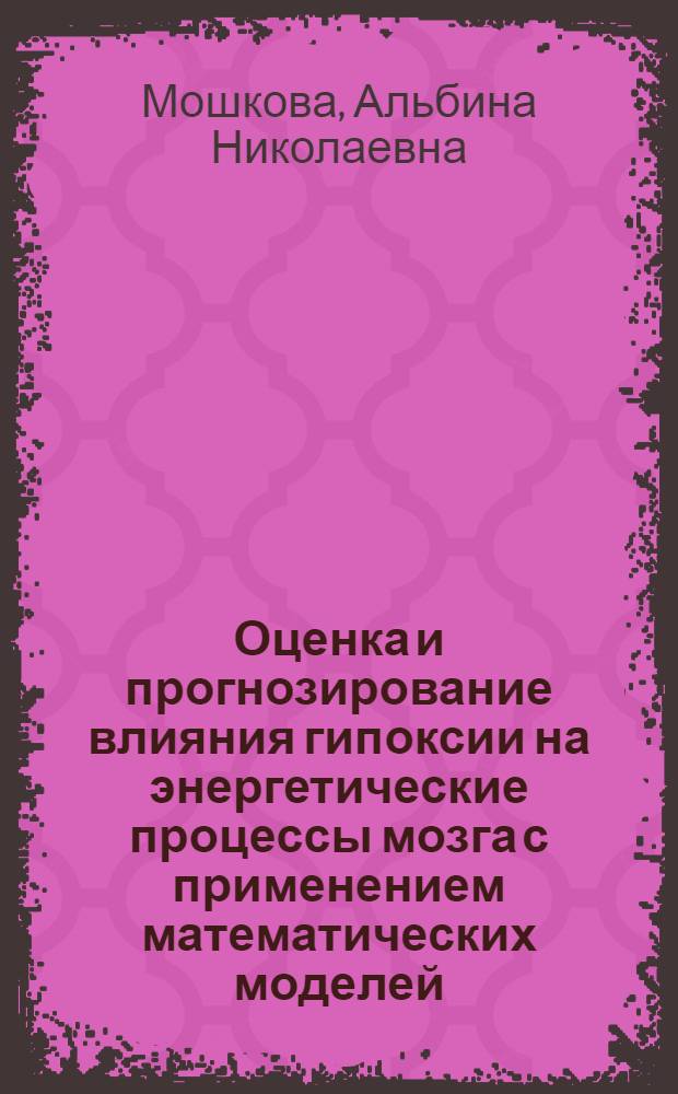 Оценка и прогнозирование влияния гипоксии на энергетические процессы мозга с применением математических моделей : автореферат диссертации на соискание ученой степени доктора биологических наук : специальность 03.01.04 <Биохимия>