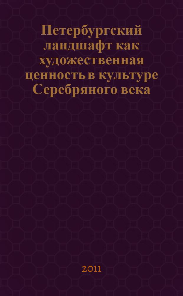 Петербургский ландшафт как художественная ценность в культуре Серебряного века : автореферат диссертации на соискание ученой степени кандидата культурологии : специальность 24.00.01 <Теория и история культуры>