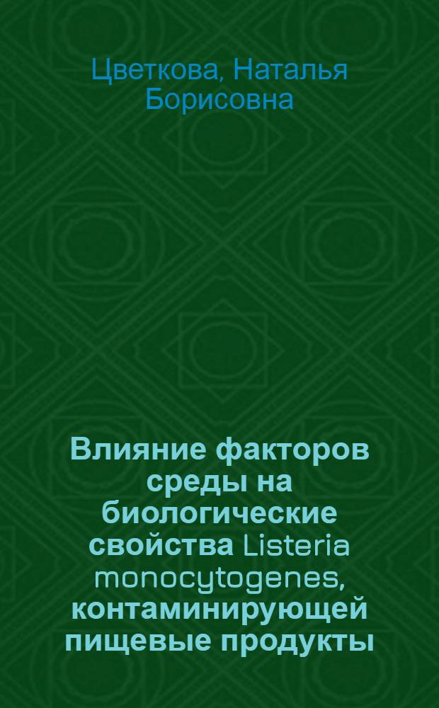 Влияние факторов среды на биологические свойства Listeria monocytogenes, контаминирующей пищевые продукты : автореферат диссертации на соискание ученой степени кандидата биологических наук : специальность 03.02.08 <Экология по отраслям> : специальность 03.02.03 <Микробиология>