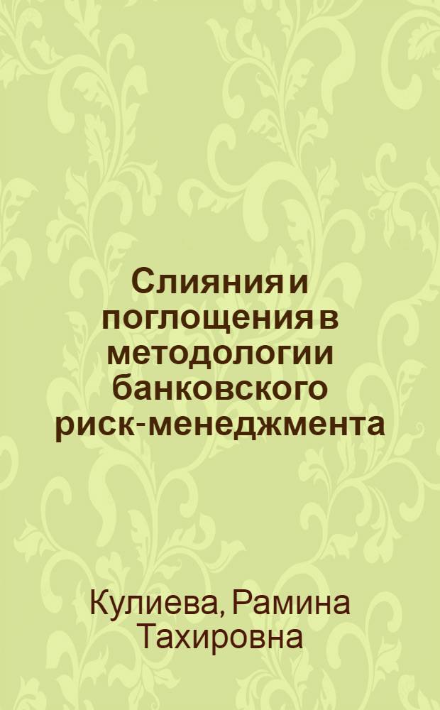 Слияния и поглощения в методологии банковского риск-менеджмента : автореферат диссертации на соискание ученой степени кандидата экономических наук : специальность 08.00.10 <Финансы, денежное обращение и кредит>