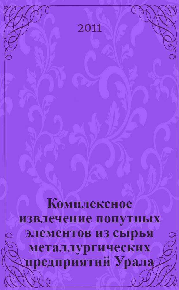 Комплексное извлечение попутных элементов из сырья металлургических предприятий Урала : автореферат диссертации на соискание ученой степени доктора технических наук : специальность 05.16.02 <Металлургия черных, цветных и редких металлов>