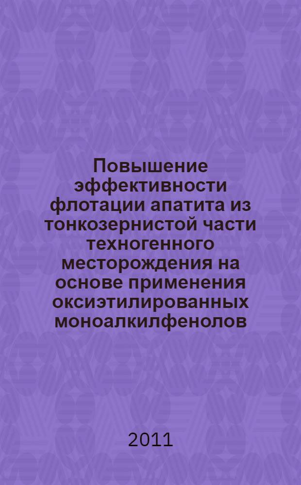 Повышение эффективности флотации апатита из тонкозернистой части техногенного месторождения на основе применения оксиэтилированных моноалкилфенолов : автореферат диссертации на соискание ученой степени кандидата технических наук : специальность 25.00.13 <Обогащение полезных ископаемых>