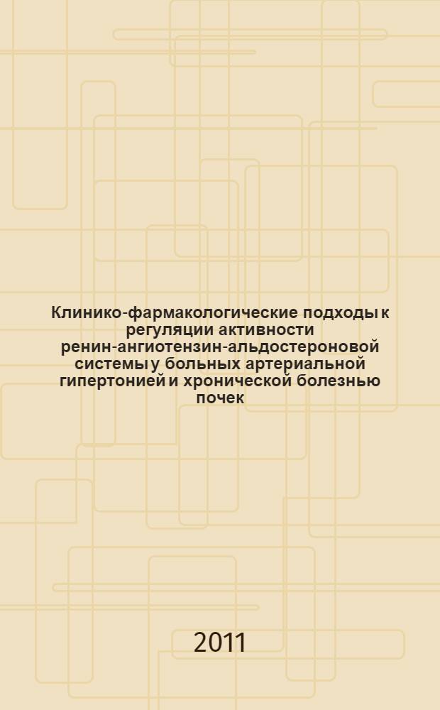 Клинико-фармакологические подходы к регуляции активности ренин-ангиотензин-альдостероновой системы у больных артериальной гипертонией и хронической болезнью почек : автореферат диссертации на соискание ученой степени доктора медицинских наук : специальность 14.03.06 <Фармакология, клиническая фармакология> : специальность 14.01.04 <Внутренние болезни>