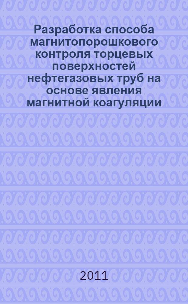 Разработка способа магнитопорошкового контроля торцевых поверхностей нефтегазовых труб на основе явления магнитной коагуляции : автореферат диссертации на соискание ученой степени кандидата технических наук : специальность 05.11.13 <Приборы и методы контроля природной среды, веществ, материалов и изделий>