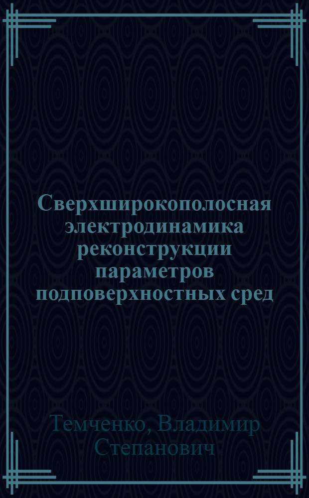 Сверхширокополосная электродинамика реконструкции параметров подповерхностных сред : автореферат диссертации на соискание ученой степени доктора технических наук : специальность 05.12.07 <Антенны, СВЧ- устройства и их технологии>