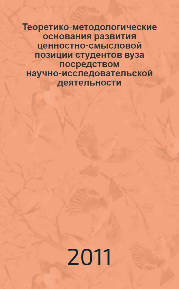 Теоретико-методологические основания развития ценностно-смысловой позиции студентов вуза посредством научно-исследовательской деятельности : монография