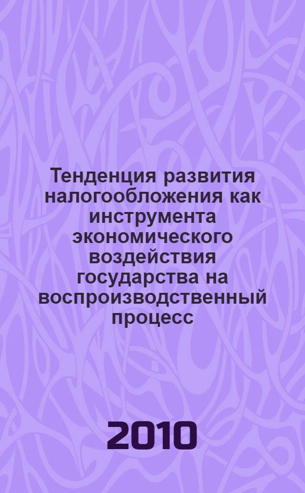 Тенденция развития налогообложения как инструмента экономического воздействия государства на воспроизводственный процесс. Ч. 1