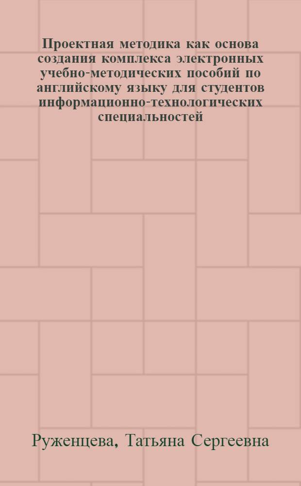 Проектная методика как основа создания комплекса электронных учебно-методических пособий по английскому языку для студентов информационно-технологических специальностей : монография