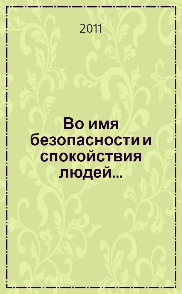 Во имя безопасности и спокойствия людей... : Ивановский институт Государственной противопожарной службы МЧС России (1966-2011)