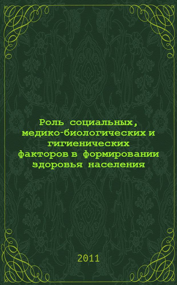 Роль социальных, медико-биологических и гигиенических факторов в формировании здоровья населения : IX Международная научно-практическая конференция, сентябрь 2011 г.: сборник статей