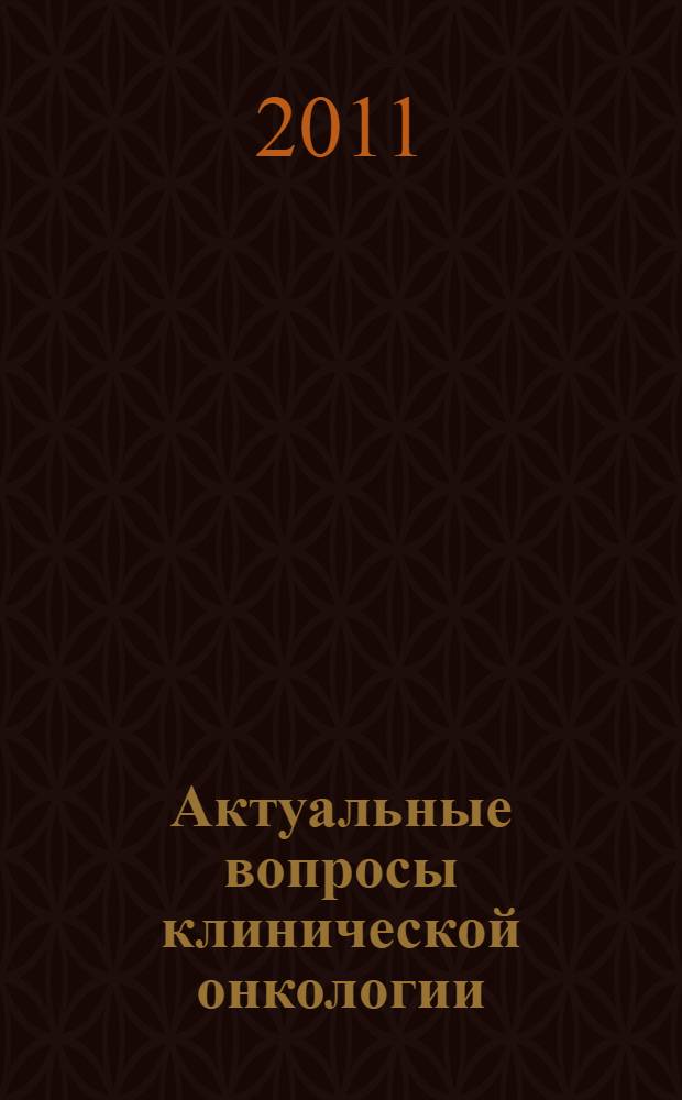 Актуальные вопросы клинической онкологии : сборник научных трудов, посвященный 65-летию Санкт-Петербургского Государственного учреждения здравоохранения "Городской клинический онкологический диспансер" и 20-летию Санкт-Петербургской общественной организации "Ассоциация помощи онкологическим больным "Антирак"