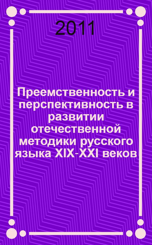 Преемственность и перспективность в развитии отечественной методики русского языка XIX-XXI веков : материалы международного научно-методического семинара, посвященного юбилею академика Петровской академии наук и искусств, доктора педагогических наук, профессора Т.К. Донской (26-27 октября 2011 года, г. Санкт-Петербург)