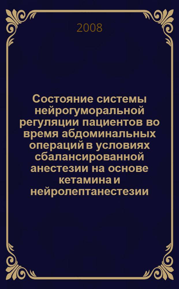 Состояние системы нейрогуморальной регуляции пациентов во время абдоминальных операций в условиях сбалансированной анестезии на основе кетамина и нейролептанестезии : автореферат диссертации на соискание ученой степени к. м. н. : специальность 14.00.37 <Анестезиология и реаниматология>